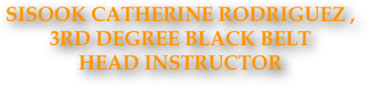 Sisook Catherine rodriguez , 
3rd degree black belt
HEAD instructor