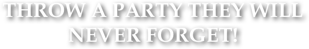 throw a party they will never forget!