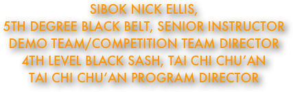 SIBOK nick ellis, 
5th degree black belt, senior instructor
DEMO Team/competition team director
4TH level black sash, tai chi chu’an
TAi CHI CHU’AN PROGRAM DIRECTOR